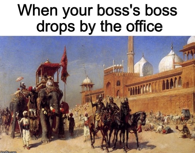 great mogul and his court returning - When your boss's boss drops by the office infin com