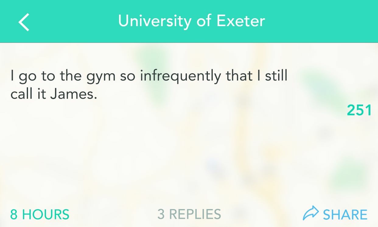 yik yak meme - University of Exeter I go to the gym so infrequently that I still call it James. 251 8 Hours 3 Replies