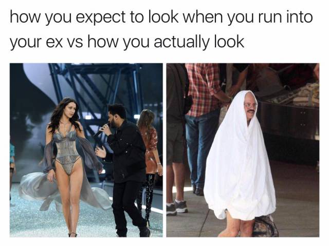 run into ex meme - how you expect to look when you run into your ex vs how you actually look