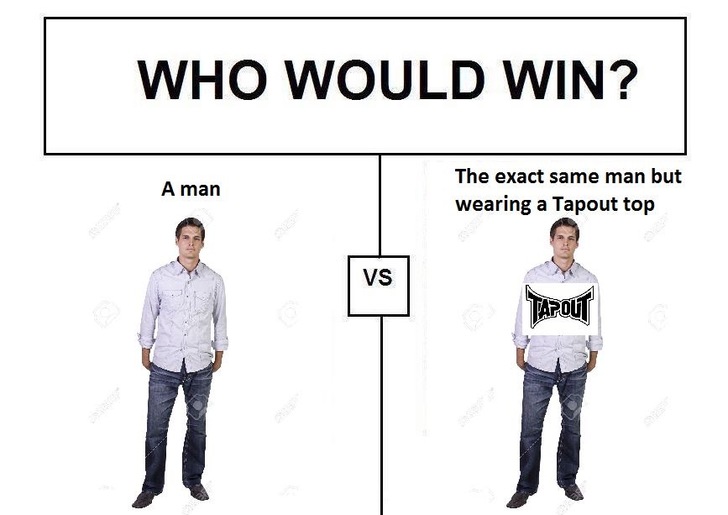 asylum dank meme - Who Would Win? A man The exact same man but wearing a Tapout top Vs Tapout