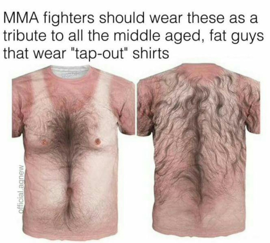 Mma fighters should wear these as a tribute to all the middle aged, fat guys that wear "tapout" shirts official.agnew
