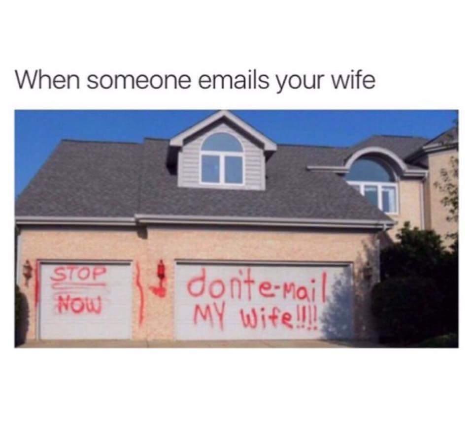 don t email my wife - When someone emails your wife Stop I Now donitemail My Wife!!