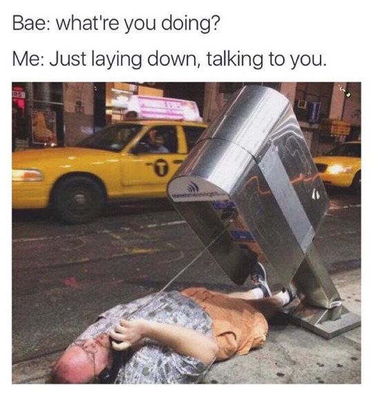 nyc meme - Bae what're you doing? Me Just laying down, talking to you.