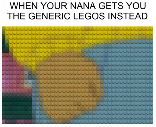 while you were out partying - When Your Nana Gets You The Generic Legos Instead