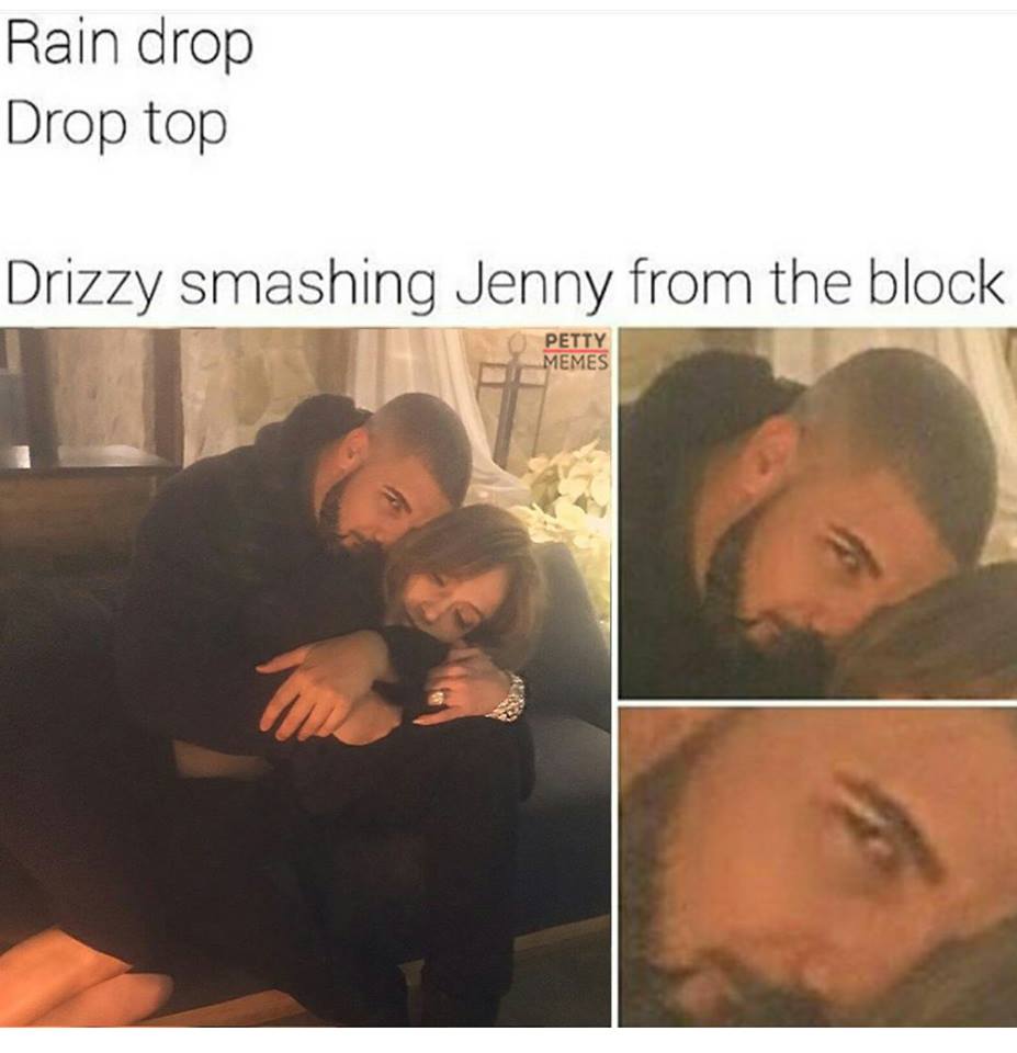jlo and drake cuddling - Rain drop Drop top Drizzy smashing Jenny from the block Petty Memes