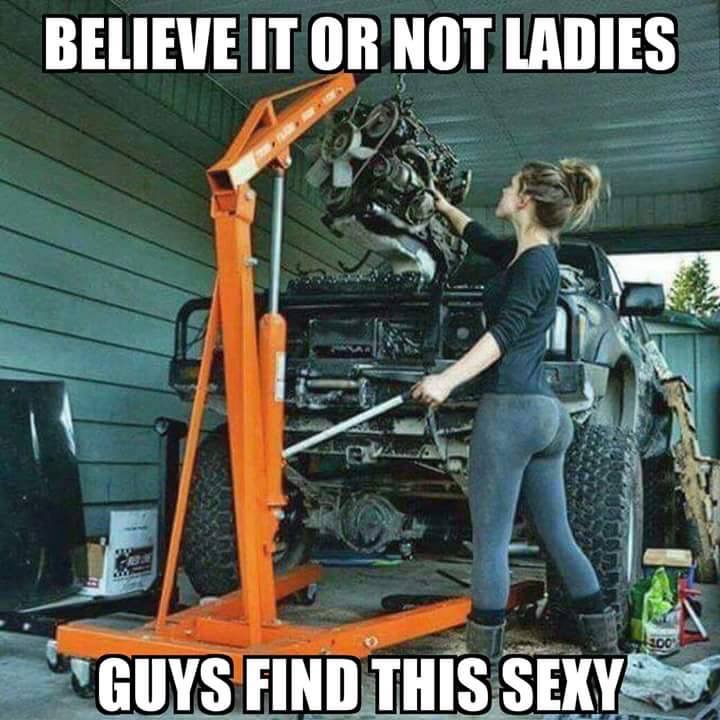 woman mechanic meme - Believe It Or Not Ladies Guys Find This Sexy