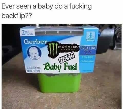 ever seen a baby do a fucking backflip - Ever seen a baby do a fucking backflip?? 2 Gerber Monster Creatine Hard 21 Baby Fuel