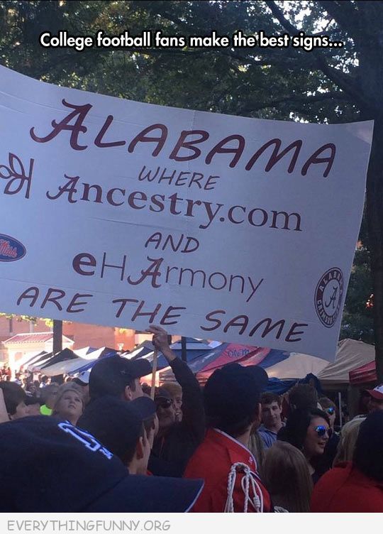 alabama where eharmony and ancestry - be College football fans make the best signs... .. Alabama Where Ancestry.com And eH Armony Are The Same Sa Everything Funny.Org