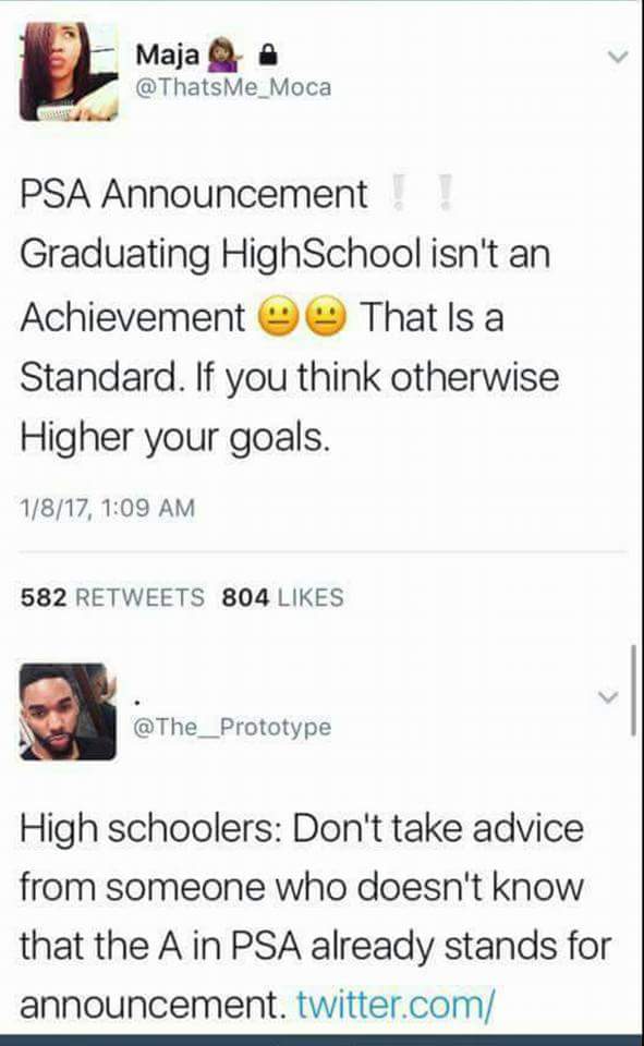 Shit happens - Maja Psa Announcement ! Graduating HighSchool isn't an Achievement That is a Standard. If you think otherwise Higher your goals. 1817, 582 804 High schoolers Don't take advice from someone who doesn't know that the A in Psa already stands f