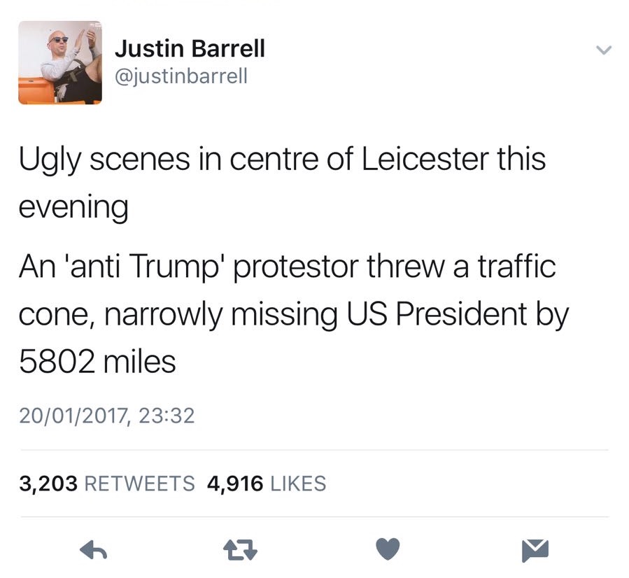 angle - Justin Barrell Ugly scenes in centre of Leicester this evening An 'anti Trump' protestor threw a traffic cone, narrowly missing Us President by 5802 miles 20012017, 3,203 4,916