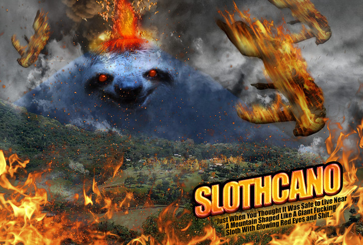 sharknado funny - Slothcano "Just When You Thought It Was Safe to Live Near A Mountain Shaped A Giant Fucking Sloth With Glowing Red Eyes and Shit...