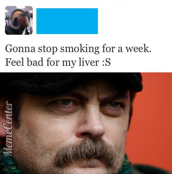 moustache - Gonna stop smoking for a week. Feel bad for my liver S MemeCenter