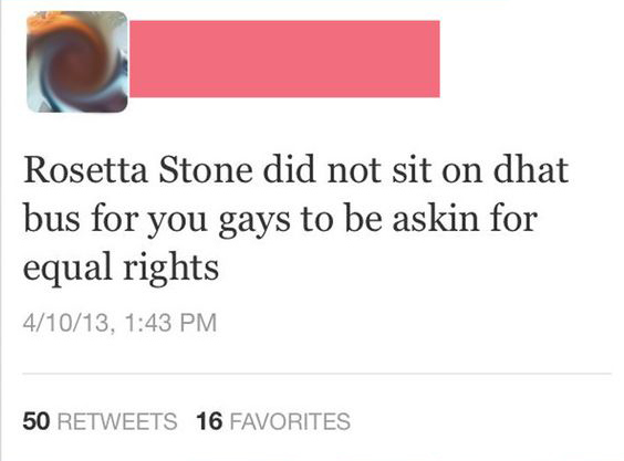 document - Rosetta Stone did not sit on dhat bus for you gays to be askin for equal rights 41013, 50 16 Favorites