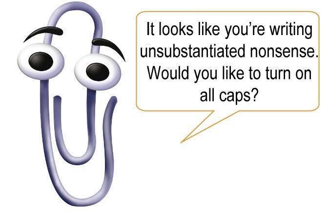 clippy funny - It looks you're writing unsubstantiated nonsense. Would you to turn on all caps?