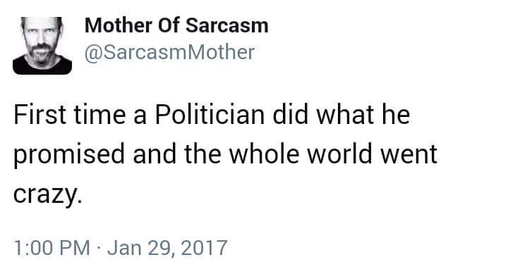 memes  - drink water eat good have nasty sex - Mother Of Sarcasm Mother First time a Politician did what he promised and the whole world went crazy.