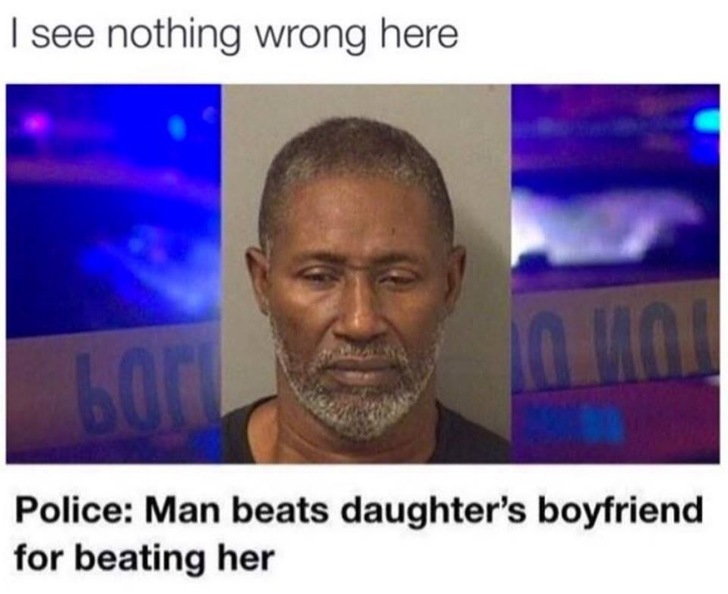 huffing paint meme - I see nothing wrong here Police Man beats daughter's boyfriend for beating her