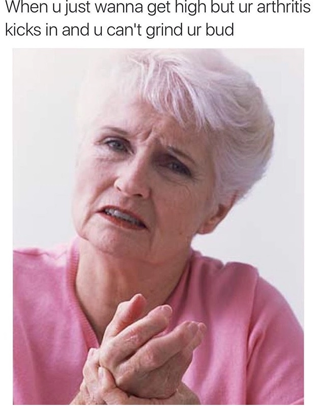 Meme of old woman holding her wrist in pain and joke about when the arthritis won't let you roll your own joints