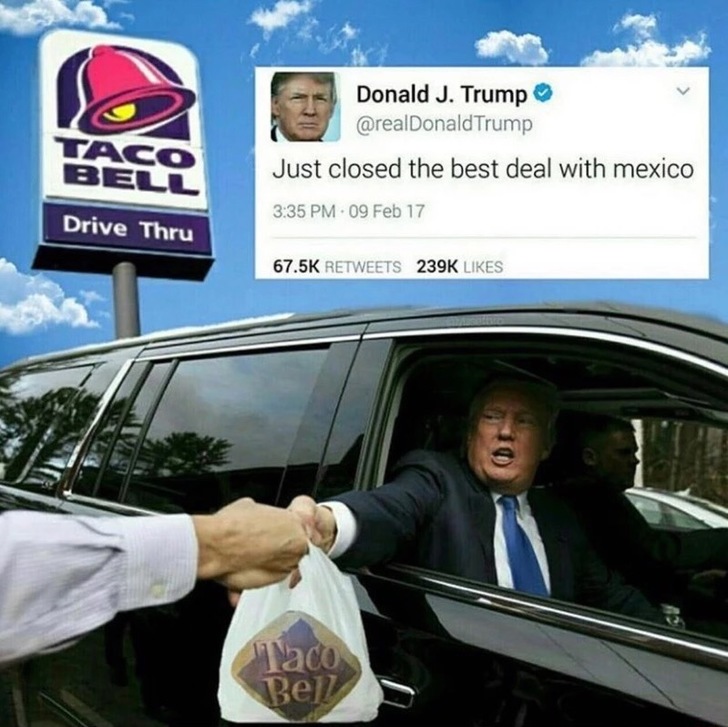 trump taco bell meme - Donald J. Trump Trump Baco Be Just closed the best deal with mexico 09 Feb 17 Drive Thru aco Bell
