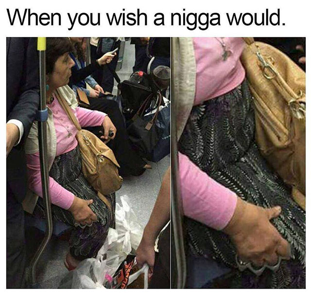 wish a nigga would - When you wish a nigga would.