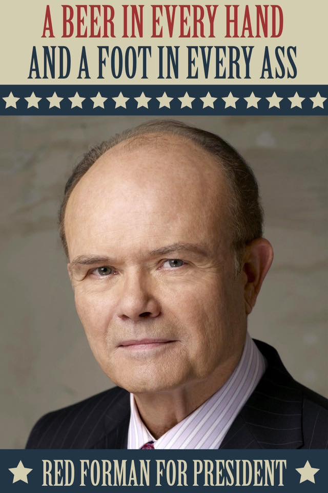 red forman for president meme - A Beer In Every Hand And A Foot In Every Ass Red Forman For President