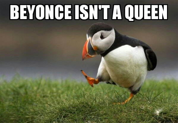puffin funny - Beyonce Isn'T A Queen