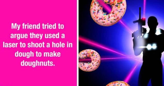 computer wallpaper - My friend tried to argue they used a laser to shoot a hole in dough to make doughnuts.