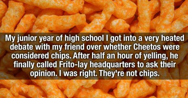 french fries - My junior year of high school I got into a very heated debate with my friend over whether Cheetos were considered chips. After half an hour of yelling, he finally called Fritolay headquarters to ask their opinion. I was right. They're not c