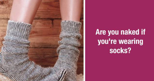 Are you naked if you're wearing socks?