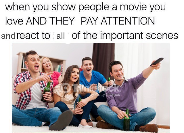 not wholesome memes - when you show people a movie you love And They Pay Attention and react to all of the important scenes by Getty Images