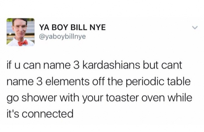 Bill Nye laying down the law about Kardashians VS Periodic Table