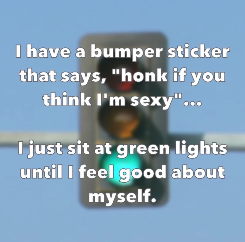 Meme about a bumper sticker that says HONK if you think I am sexy and waiting at green light