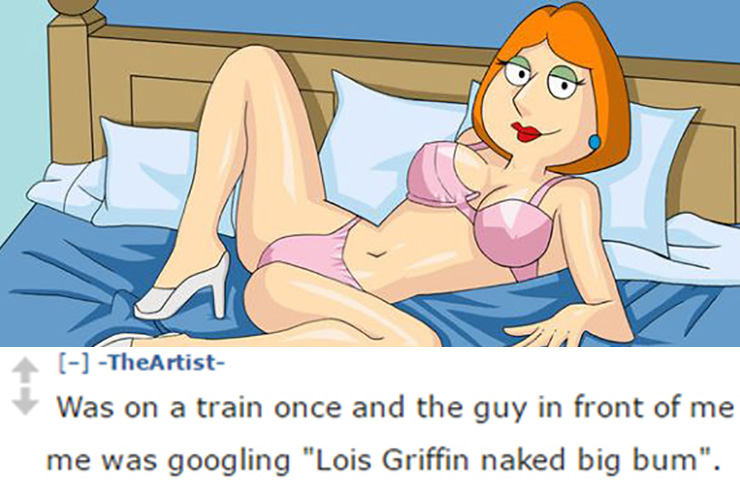 cartoon - TheArtist Was on a train once and the guy in front of me me was googling "Lois Griffin naked big bum".