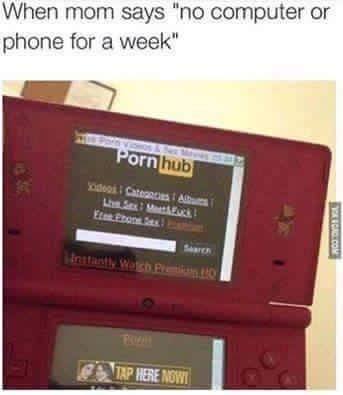 ds memes - When mom says "no computer or phone for a week" Pornhub de Catatest A En.fbox & Recht Atapuse Now