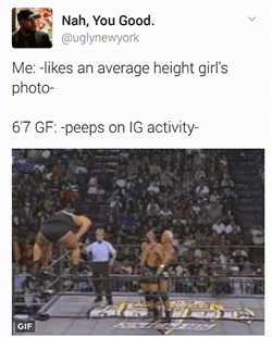 tweet - photo caption - Nah, You Good. Me an average height girl's photo 67 Gf peeps on Ig activity Gif