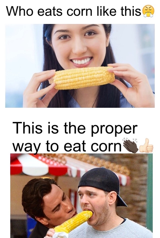 michael buble ass - Who eats corn this This is the proper way to eat cornut