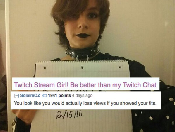 girl - Twitch Stream Girl! Be better than my Twitch Chat SolaireOZ 1941 points 4 days ago You look you would actually lose views if you showed your tits. 121516