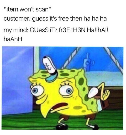 Funny sponge bob square pants impression meme of when customer jokes that something is free when it doesn't scan.