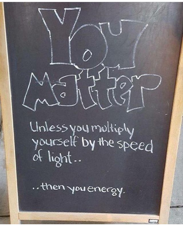 blackboard - Mohan Mbut Unless you multiply yourself by the speed of light.. .. then you energy