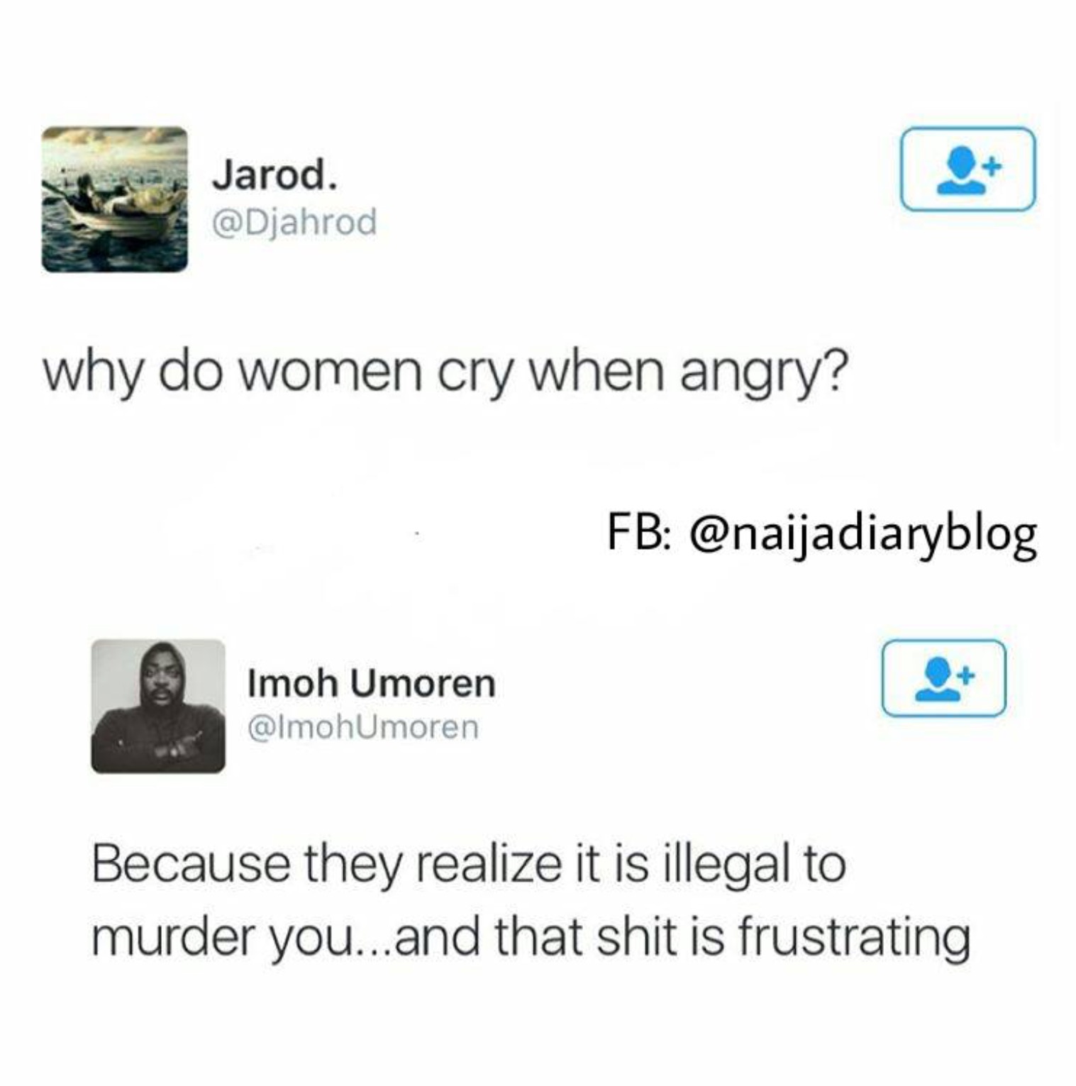 do women cry when mad - Jarod. why do women cry when angry? Fb Imoh Umoren Because they realize it is illegal to murder you...and that shit is frustrating