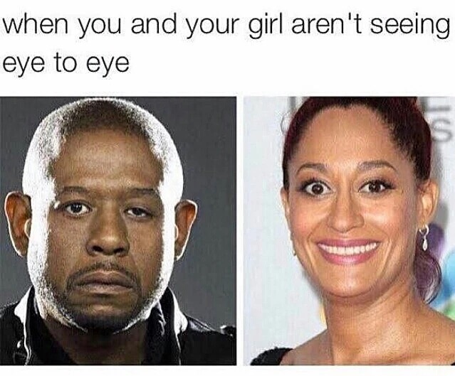 girls aren t funny meme - when you and your girl aren't seeing eye to eye
