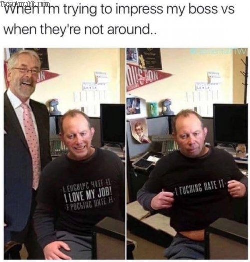 fucking hate my job meme - When I'm trying to impress my boss vs when they're not around.. I Fucking Hate It Lengklnc Huf I I Love My Job! Epochirchich