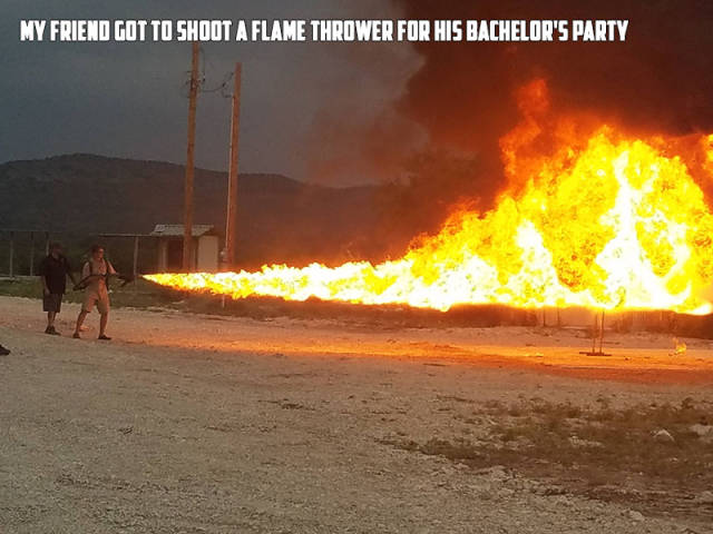 heat - My Friend Got To Shoot A Flame Thrower For His Bachelor'S Party