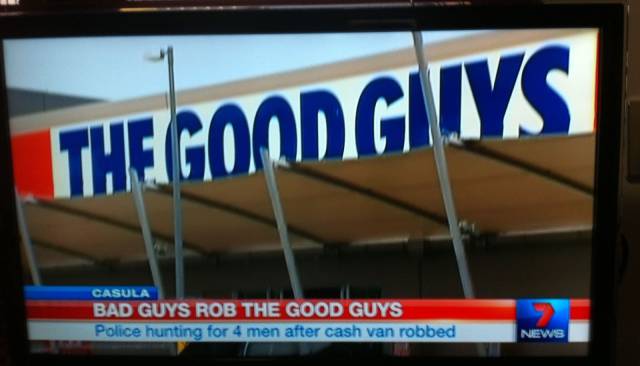 signage - Ithegoodguys Casula Bad Guys Rob The Good Guys Police hunting for 4 men after cash van robbed News