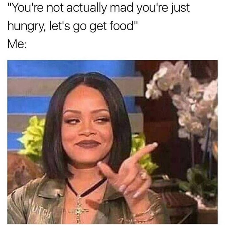Rihanna meme about not being mad but just hungry.q