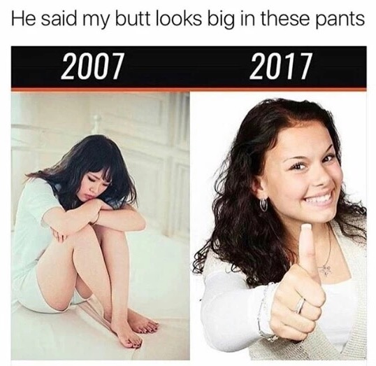 The difference between getting told your butt looks big in the pants in 2007 and 2017