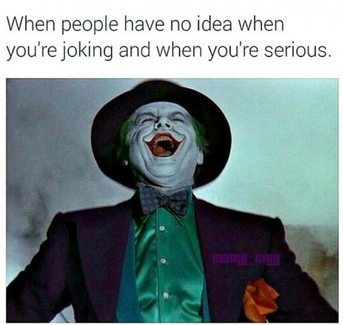 Joker and meme about people no knowing if you are serious or joking.