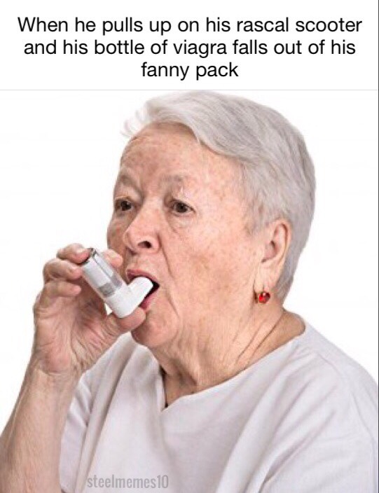 woman using inhaler and captioned about that this is how it feels when a man drives by in a Rascal Scooter and viagra falls out of his fanny pack.