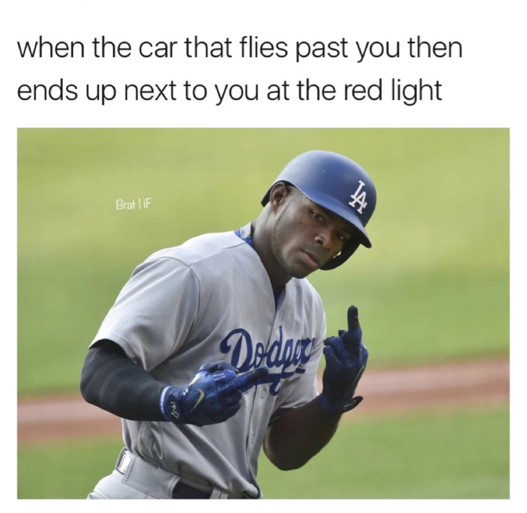 Dodgers baseball player flipping off as he runs by in meme about when someone flies past you and ends up next to you at the light.