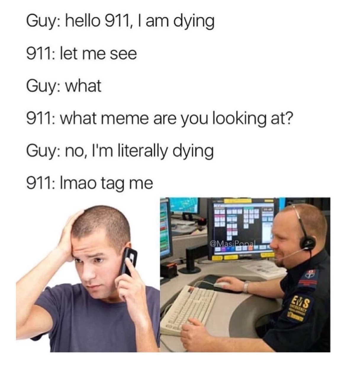 Meme of someone calling 911 to complain they are dying and responder assumes it is from hilarious meme, requests he tag him.