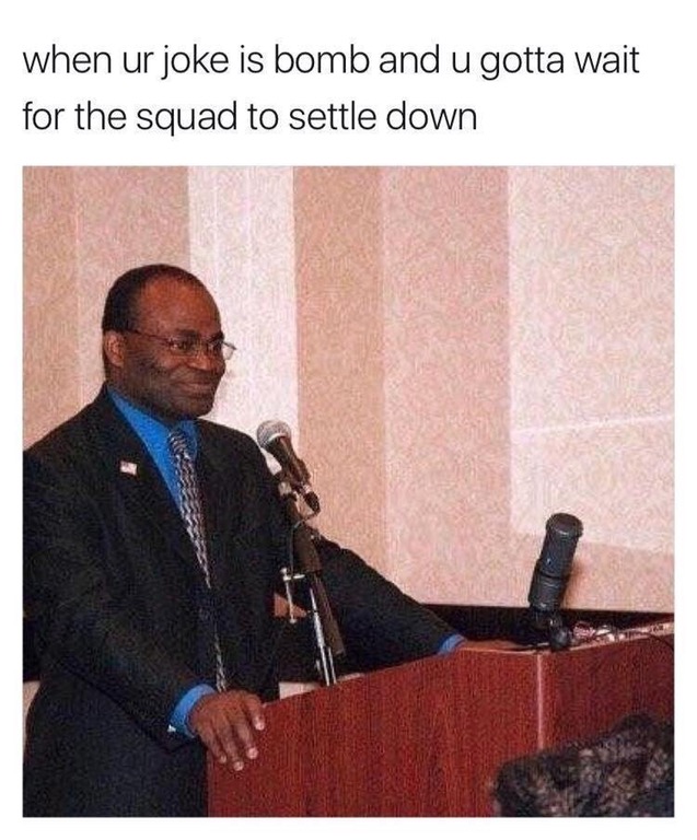 Meme of black man standing proud at a podium, captioned about how it feels when you make a good joke and wait for everyone to quiet down.